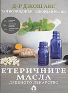 Етеричните масла: Древното лекарство - Това е библия на ароматерапията, която всяко семейство заслужава да има!