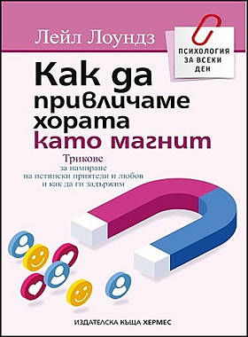 КАК ДА ПРИВЛИЧАМЕ ХОРАТА КАТО МАГНИТ - Трикове за намиране на истински приятели и любов и как да ги задържим