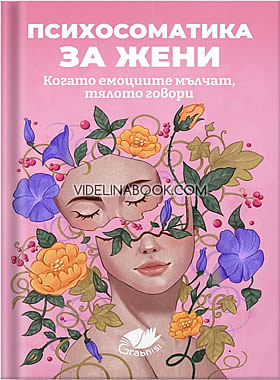 Психосоматика за жени: Когато емоциите мълчат, тялото говори