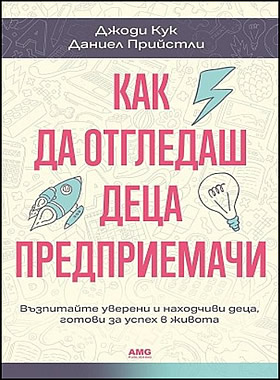 Как да отгледаш деца предприемачи - Възпитайте уверени и находчиви деца, готови за успех в живота