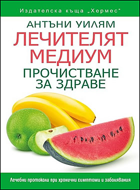 Лечителят медиум: Прочистване за здраве - Лечебни протоколи при хронични симптоми и заболявания