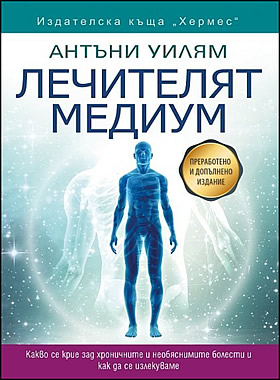 Лечителят медиум - Какво се крие зад хроничните и необяснимите болести и как да се излекуваме