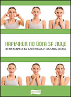 НАРЪЧНИК ПО ЙОГА ЗА ЛИЦЕ - 30 практики за блестяща и здрава кожа