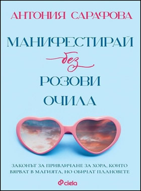 МАНИФЕСТИРАЙ БЕЗ РОЗОВИ ОЧИЛА - Закона за привличането за хора, които вярват в магията, но обичат плановете